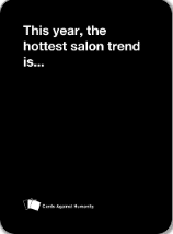 Cards Against Humanity: This year, the hottest salon trend is...