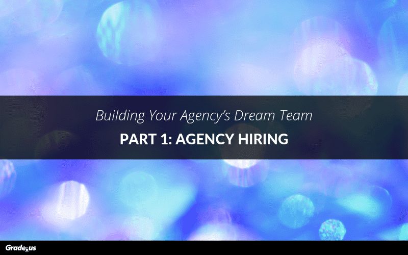 Read more about the article Building Your Agency’s Dream Team | Part 1: Agency Hiring