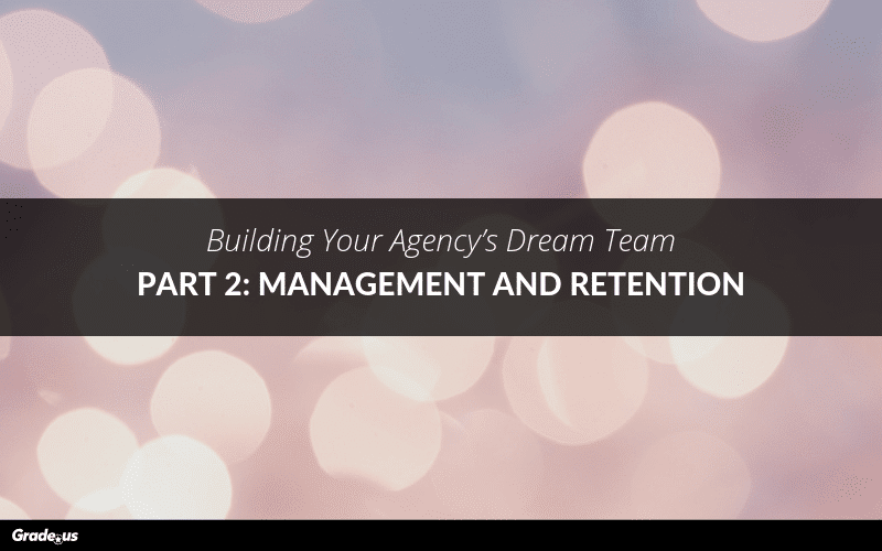 Read more about the article Building Your Agency’s Dream Team | Part 2: Management and Retention
